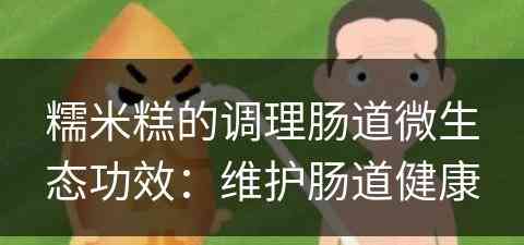 糯米糕的调理肠道微生态功效：维护肠道健康